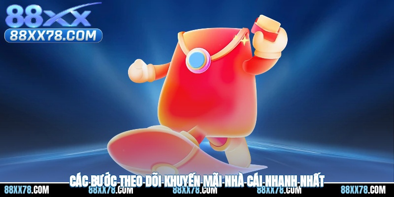 Các bước theo dõi khuyến mãi nhà cái nhanh nhất