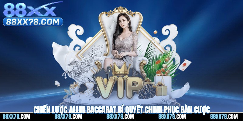 Chiến Lược All-In Baccarat - Bí Quyết Chinh Phục Bàn Cược