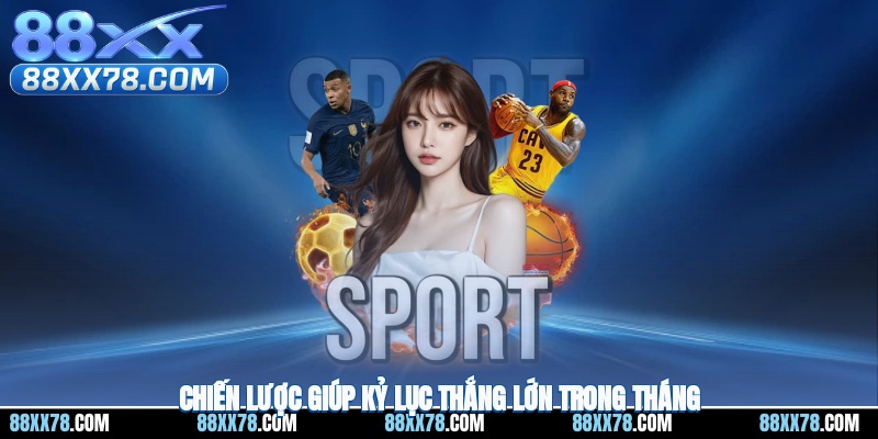 Chiến lược giúp kỷ lục thắng lớn trong tháng