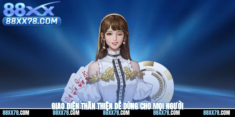 Giao diện thân thiện dễ dùng cho mọi người