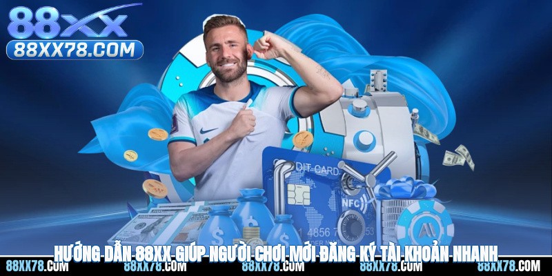 Hướng dẫn 88XX giúp người chơi mới đăng ký tài khoản nhanh
