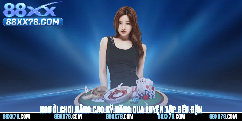 Người chơi nâng cao kỹ năng qua luyện tập đều đặn