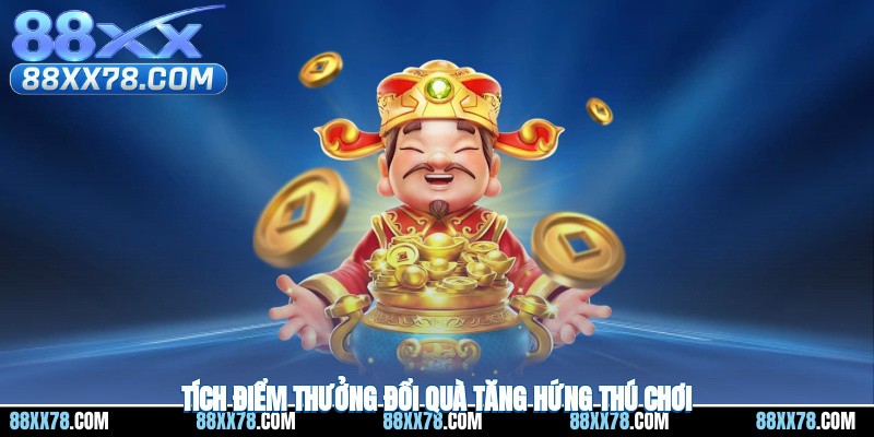 Tích điểm thưởng đổi quà tăng hứng thú chơi