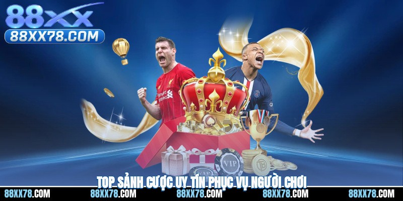 Top sảnh cược uy tín phục vụ người chơi