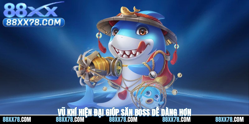 Vũ khí hiện đại giúp săn boss dễ dàng hơn